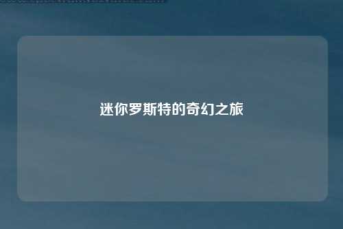 迷你罗斯特的奇幻之旅