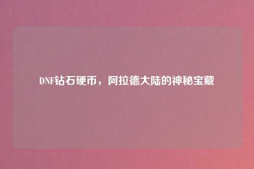 DNF钻石硬币,阿拉德大陆的神秘宝藏