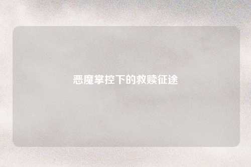 恶魔掌控下的救赎征途