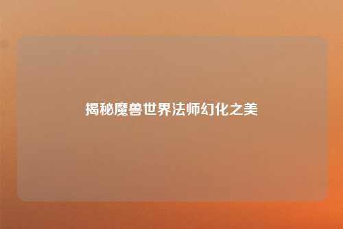 揭秘魔兽世界法师幻化之美