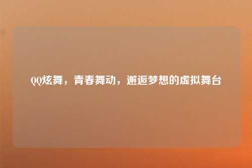 QQ炫舞，青春舞动，邂逅梦想的虚拟舞台