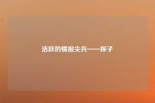 活跃的情报尖兵——探子