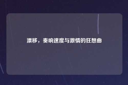 漂移，奏响速度与激情的狂想曲