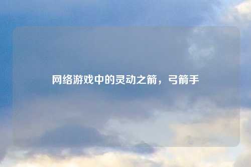 网络游戏中的灵动之箭，弓箭手