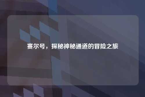 赛尔号,探秘神秘通道的冒险之旅