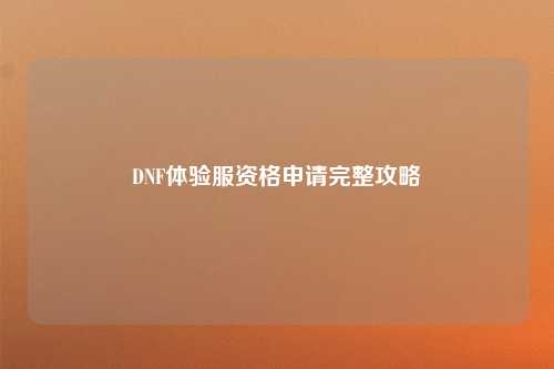 DNF体验服资格申请完整攻略