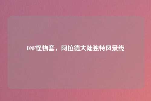 DNF怪物套,阿拉德大陆独特风景线