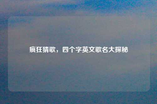 疯狂猜歌，四个字英文歌名大探秘