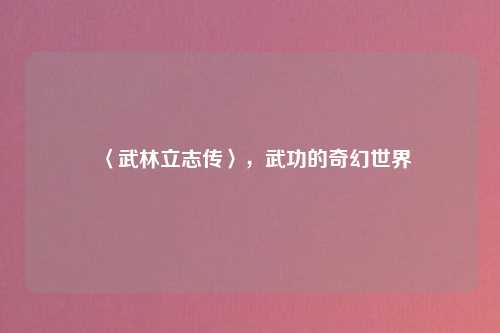 〈武林立志传〉，武功的奇幻世界
