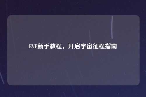 EVE新手教程，开启宇宙征程指南