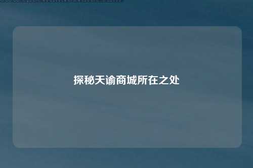 探秘天谕商城所在之处