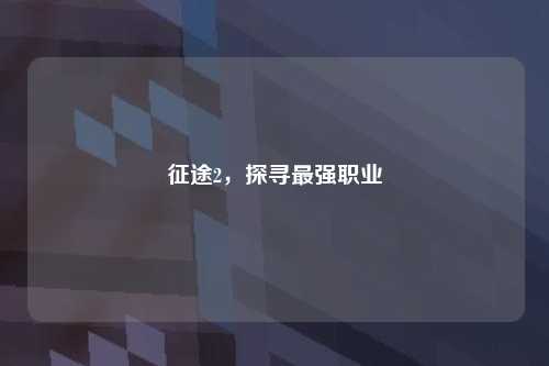 征途2,探寻最强职业