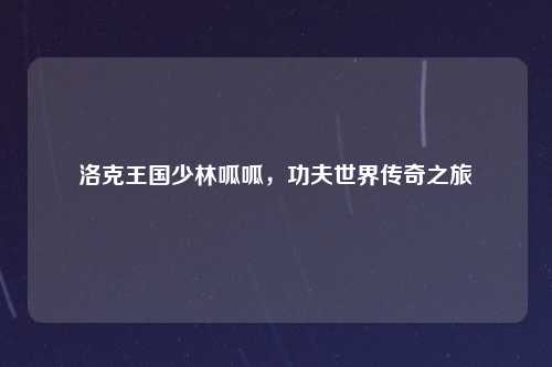 洛克王国少林呱呱，功夫世界传奇之旅