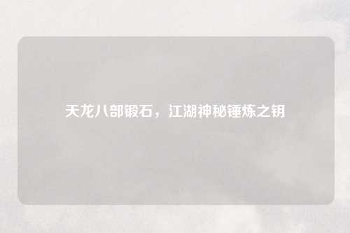 天龙八部锻石,江湖神秘锤炼之钥