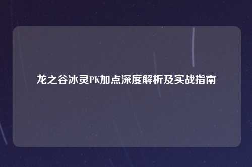 龙之谷冰灵PK加点深度解析及实战指南