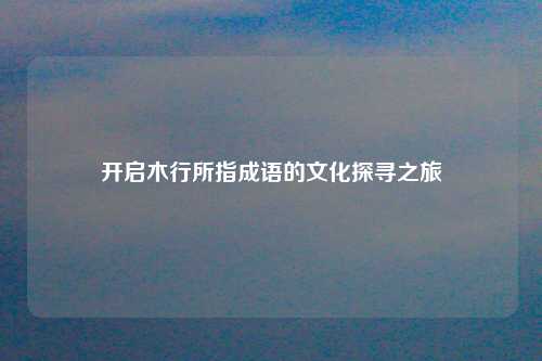 开启木行所指成语的文化探寻之旅